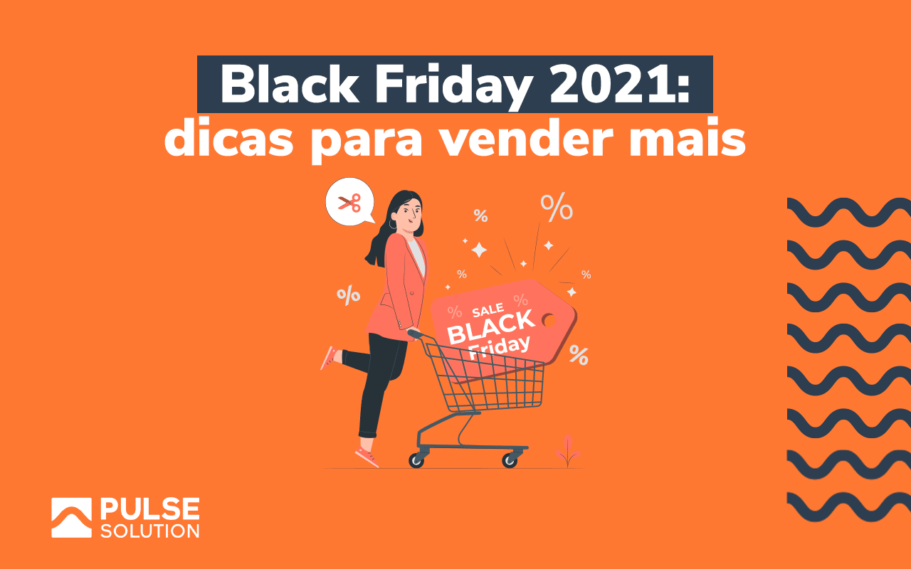 Black Friday 2021: 5 Dicas Para Vender Mais - Pulse Solution